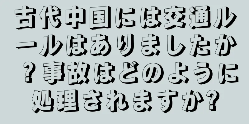 古代中国には交通ルールはありましたか？事故はどのように処理されますか?