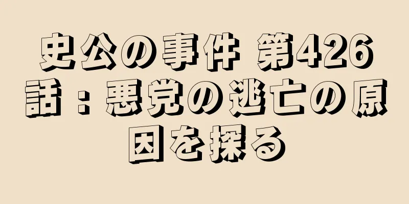 史公の事件 第426話 : 悪党の逃亡の原因を探る