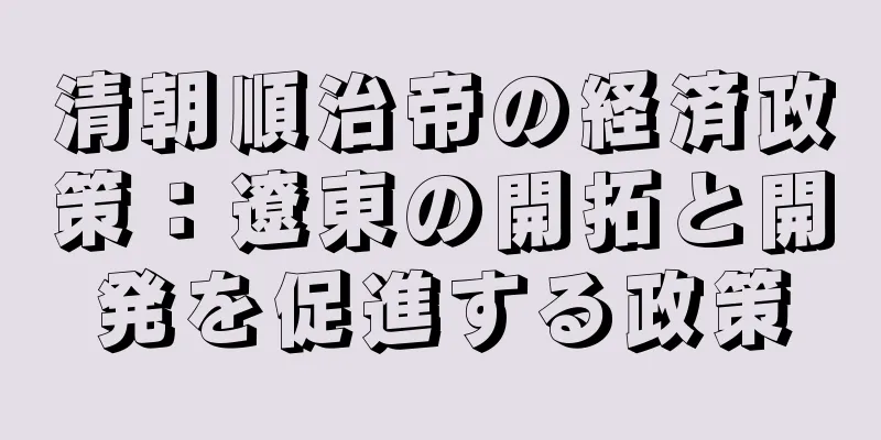 清朝順治帝の経済政策：遼東の開拓と開発を促進する政策