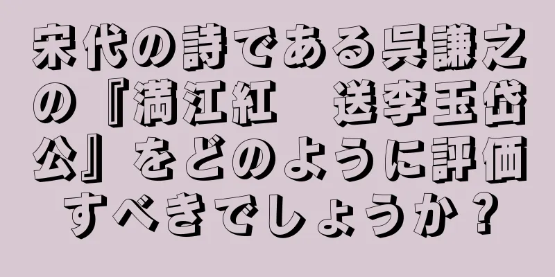 宋代の詩である呉謙之の『満江紅　送李玉岱公』をどのように評価すべきでしょうか？
