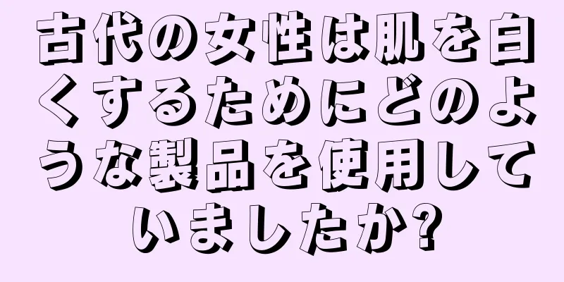 古代の女性は肌を白くするためにどのような製品を使用していましたか?