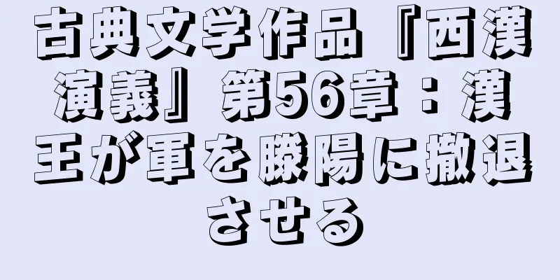 古典文学作品『西漢演義』第56章：漢王が軍を滕陽に撤退させる