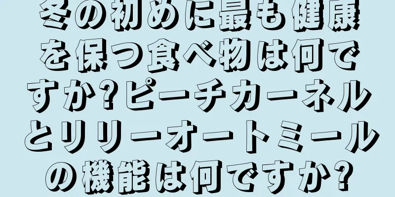 冬の初めに最も健康を保つ食べ物は何ですか?ピーチカーネルとリリーオートミールの機能は何ですか?