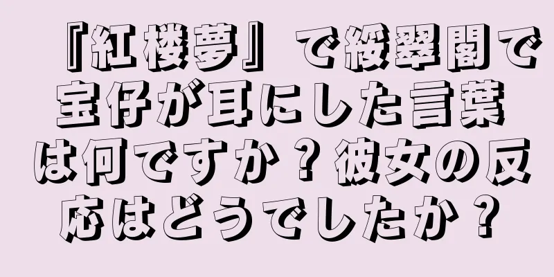 『紅楼夢』で綏翠閣で宝仔が耳にした言葉は何ですか？彼女の反応はどうでしたか？