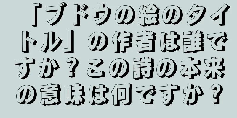 「ブドウの絵のタイトル」の作者は誰ですか？この詩の本来の意味は何ですか？
