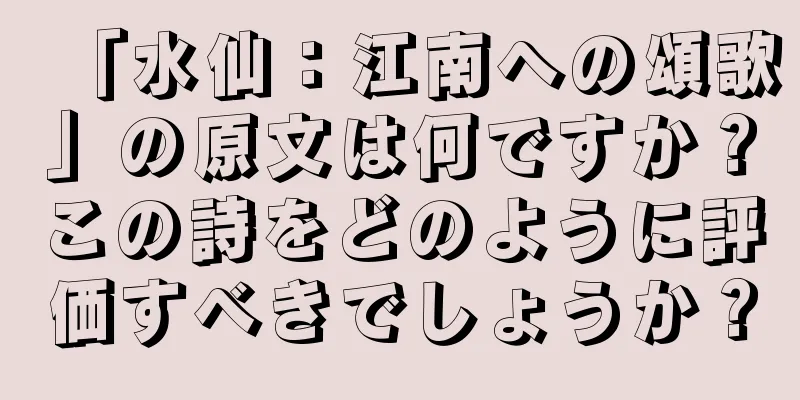 「水仙：江南への頌歌」の原文は何ですか？この詩をどのように評価すべきでしょうか？