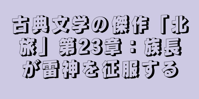 古典文学の傑作「北旅」第23章：族長が雷神を征服する