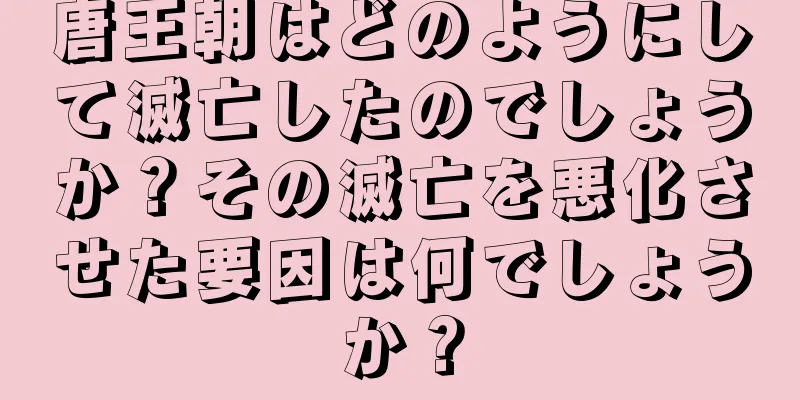 唐王朝はどのようにして滅亡したのでしょうか？その滅亡を悪化させた要因は何でしょうか？