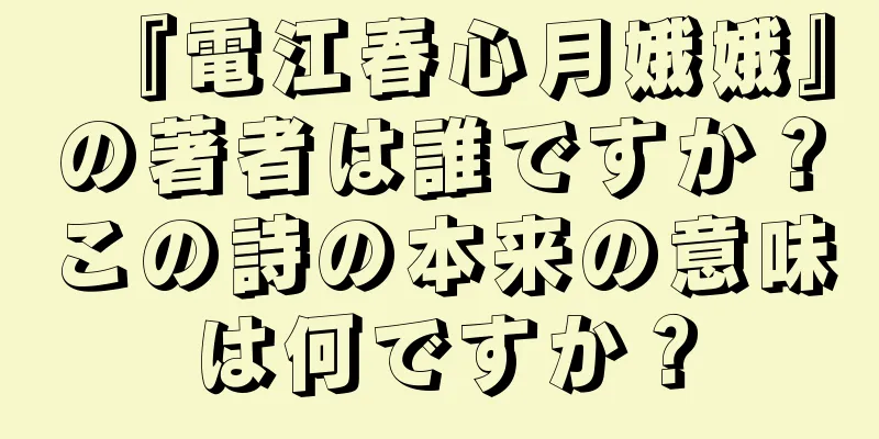 『電江春心月娥娥』の著者は誰ですか？この詩の本来の意味は何ですか？