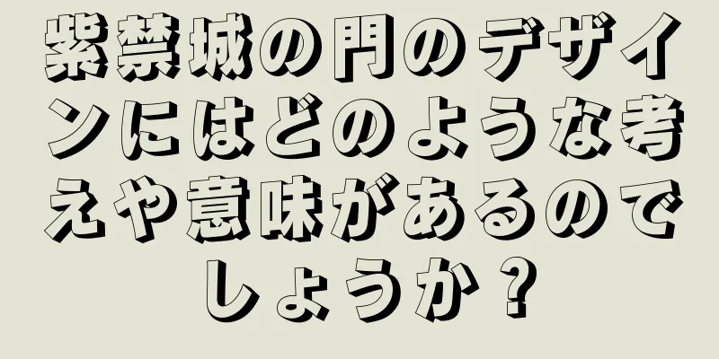 紫禁城の門のデザインにはどのような考えや意味があるのでしょうか？