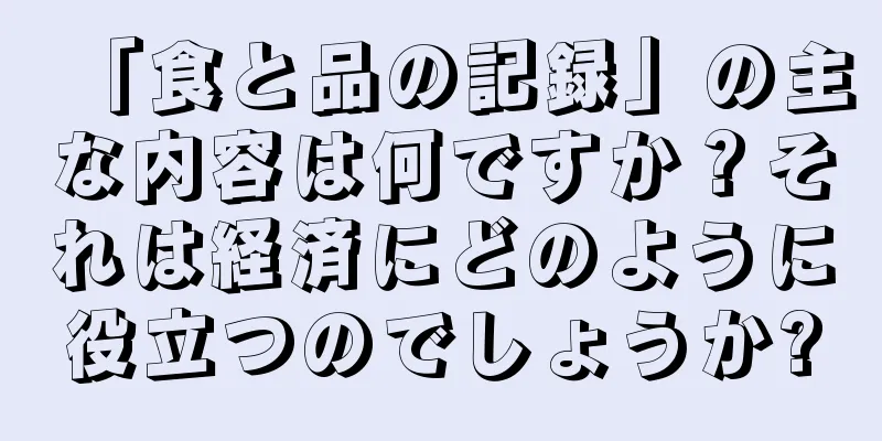 「食と品の記録」の主な内容は何ですか？それは経済にどのように役立つのでしょうか?