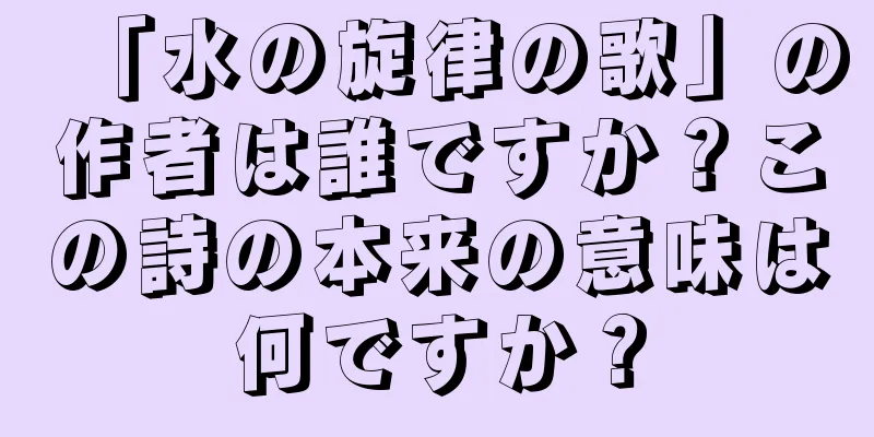 「水の旋律の歌」の作者は誰ですか？この詩の本来の意味は何ですか？