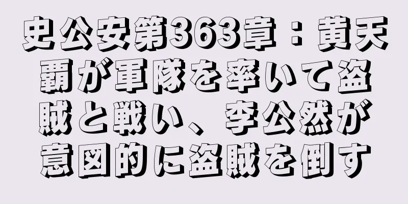 史公安第363章：黄天覇が軍隊を率いて盗賊と戦い、李公然が意図的に盗賊を倒す