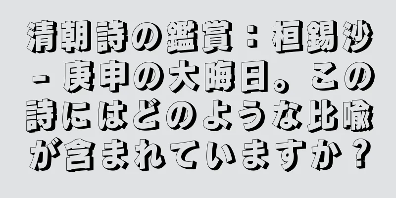 清朝詩の鑑賞：桓錫沙 - 庚申の大晦日。この詩にはどのような比喩が含まれていますか？