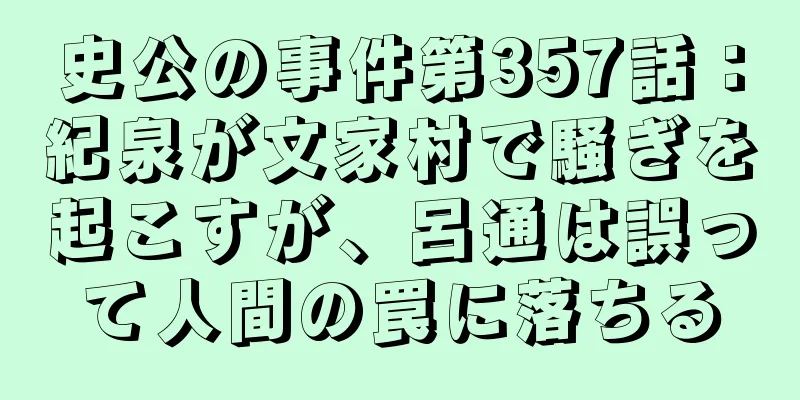 史公の事件第357話：紀泉が文家村で騒ぎを起こすが、呂通は誤って人間の罠に落ちる