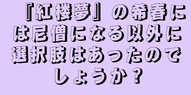 『紅楼夢』の希春には尼僧になる以外に選択肢はあったのでしょうか？