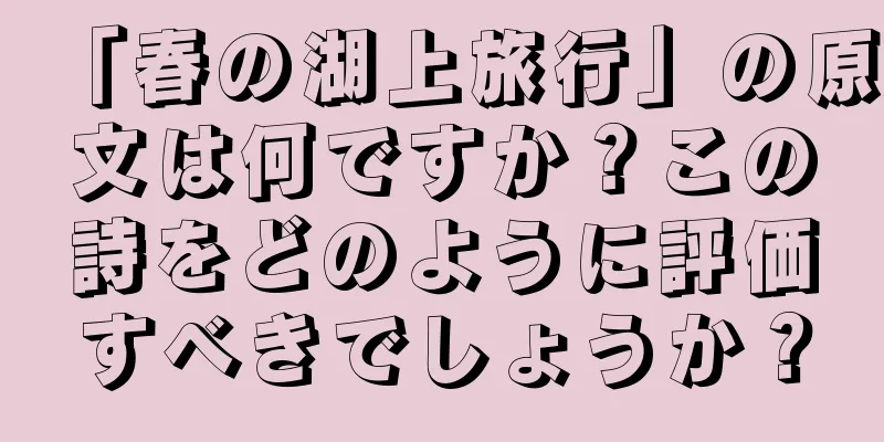 「春の湖上旅行」の原文は何ですか？この詩をどのように評価すべきでしょうか？