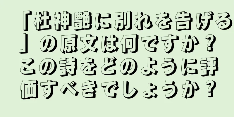 「杜神艶に別れを告げる」の原文は何ですか？この詩をどのように評価すべきでしょうか？