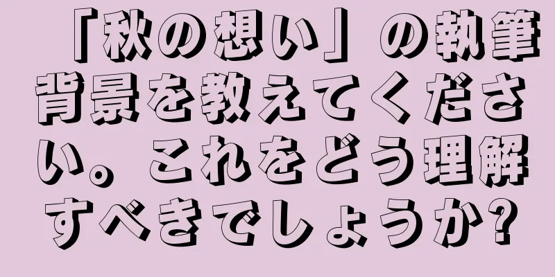 「秋の想い」の執筆背景を教えてください。これをどう理解すべきでしょうか?