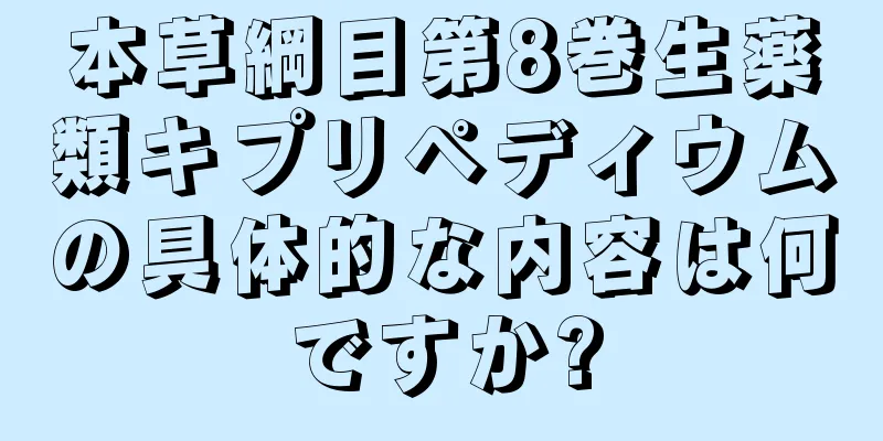 本草綱目第8巻生薬類キプリペディウムの具体的な内容は何ですか?