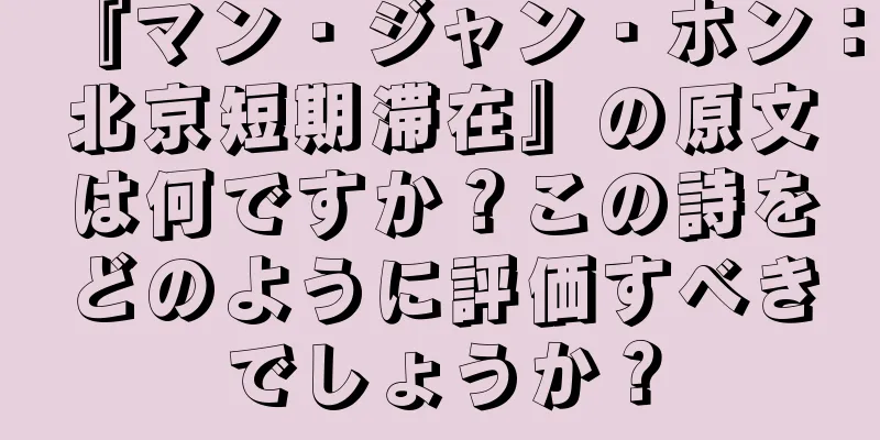 『マン・ジャン・ホン：北京短期滞在』の原文は何ですか？この詩をどのように評価すべきでしょうか？