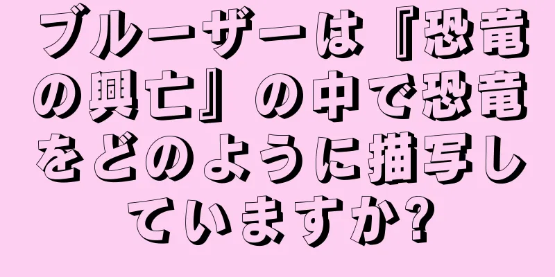 ブルーザーは『恐竜の興亡』の中で恐竜をどのように描写していますか?