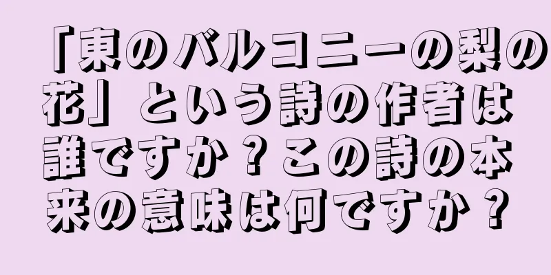 「東のバルコニーの梨の花」という詩の作者は誰ですか？この詩の本来の意味は何ですか？