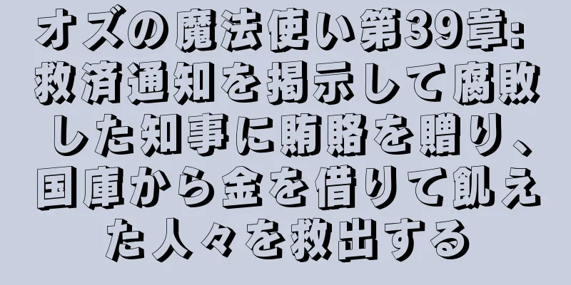 オズの魔法使い第39章: 救済通知を掲示して腐敗した知事に賄賂を贈り、国庫から金を借りて飢えた人々を救出する