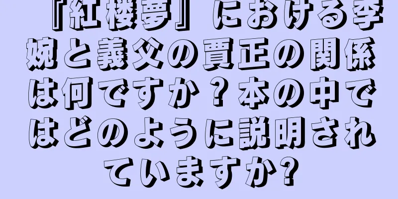 『紅楼夢』における李婉と義父の賈正の関係は何ですか？本の中ではどのように説明されていますか?