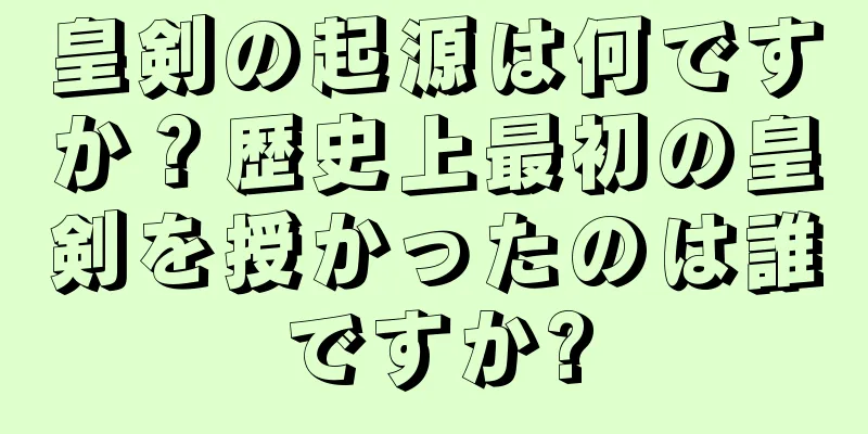 皇剣の起源は何ですか？歴史上最初の皇剣を授かったのは誰ですか?