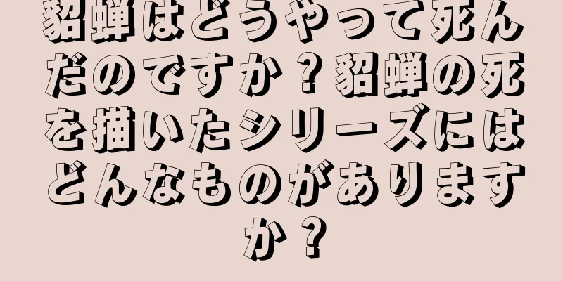 貂蝉はどうやって死んだのですか？貂蝉の死を描いたシリーズにはどんなものがありますか？