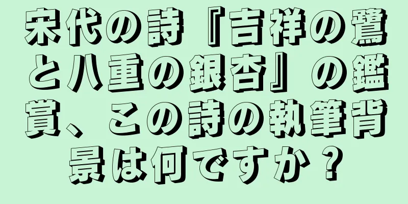 宋代の詩『吉祥の鷺と八重の銀杏』の鑑賞、この詩の執筆背景は何ですか？