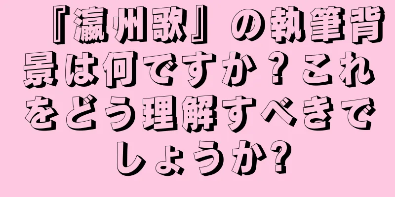 『瀛州歌』の執筆背景は何ですか？これをどう理解すべきでしょうか?