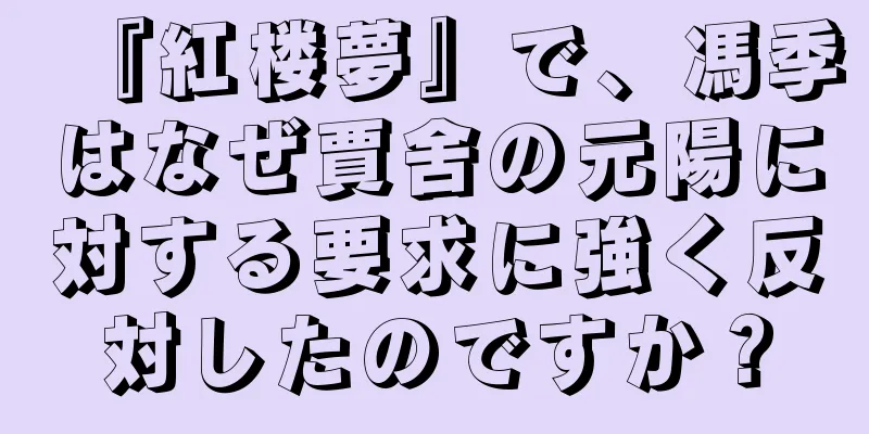 『紅楼夢』で、馮季はなぜ賈舍の元陽に対する要求に強く反対したのですか？