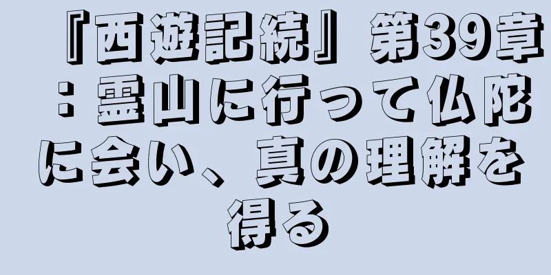 『西遊記続』第39章：霊山に行って仏陀に会い、真の理解を得る