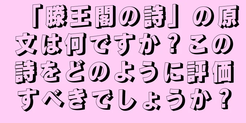 「滕王閣の詩」の原文は何ですか？この詩をどのように評価すべきでしょうか？