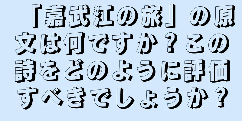 「嘉武江の旅」の原文は何ですか？この詩をどのように評価すべきでしょうか？