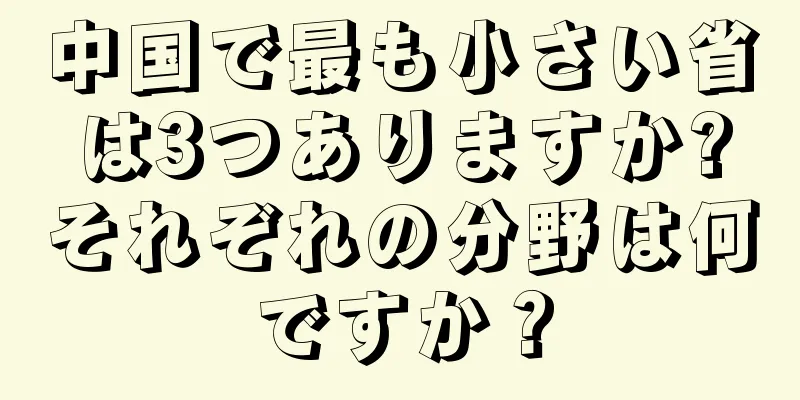 中国で最も小さい省は3つありますか?それぞれの分野は何ですか？