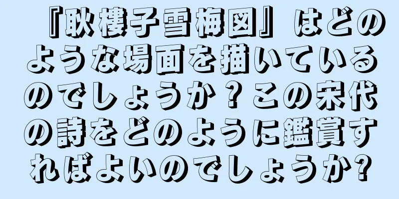 『耿樓子雪梅図』はどのような場面を描いているのでしょうか？この宋代の詩をどのように鑑賞すればよいのでしょうか?