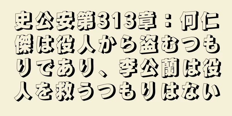 史公安第313章：何仁傑は役人から盗むつもりであり、李公蘭は役人を救うつもりはない
