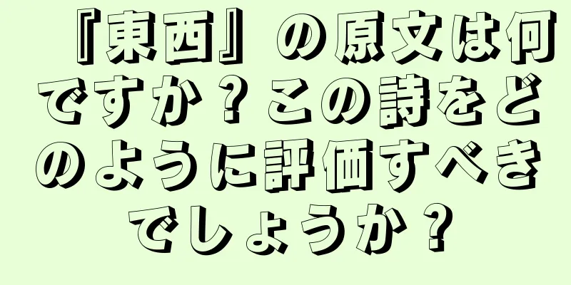 『東西』の原文は何ですか？この詩をどのように評価すべきでしょうか？