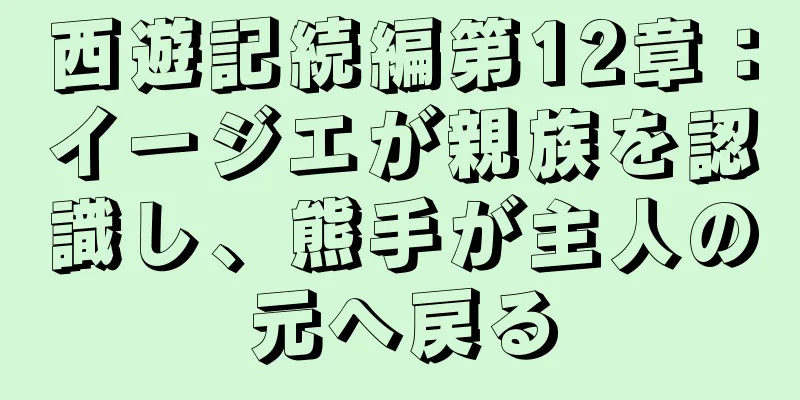 西遊記続編第12章：イージエが親族を認識し、熊手が主人の元へ戻る