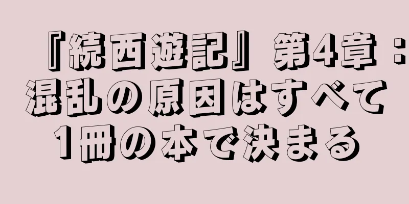 『続西遊記』第4章：混乱の原因はすべて1冊の本で決まる