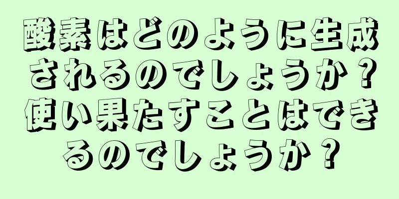 酸素はどのように生成されるのでしょうか？使い果たすことはできるのでしょうか？