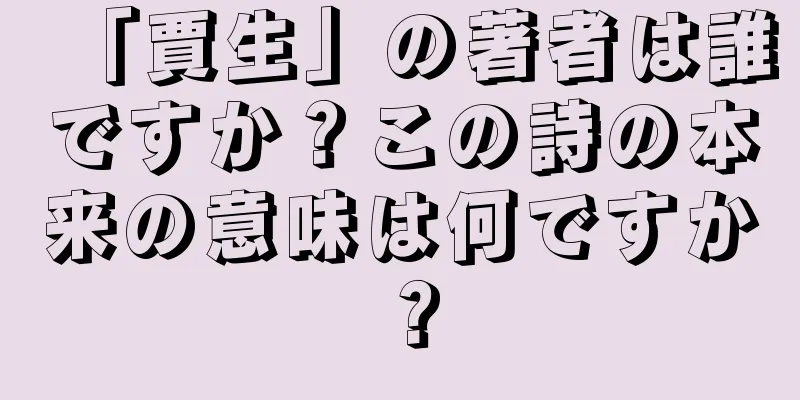 「賈生」の著者は誰ですか？この詩の本来の意味は何ですか？