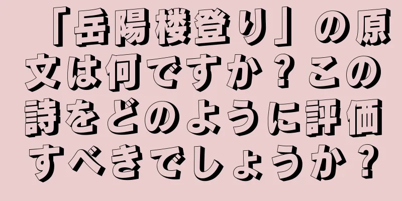 「岳陽楼登り」の原文は何ですか？この詩をどのように評価すべきでしょうか？