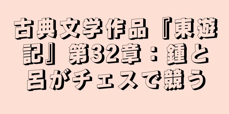 古典文学作品『東遊記』第32章：鍾と呂がチェスで競う