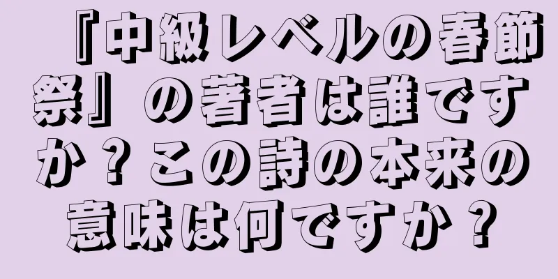 『中級レベルの春節祭』の著者は誰ですか？この詩の本来の意味は何ですか？