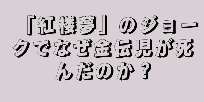 「紅楼夢」のジョークでなぜ金伝児が死んだのか？