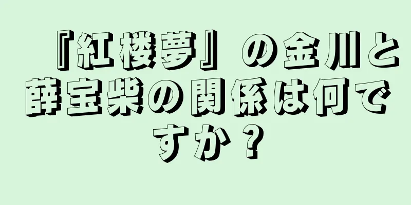 『紅楼夢』の金川と薛宝柴の関係は何ですか？